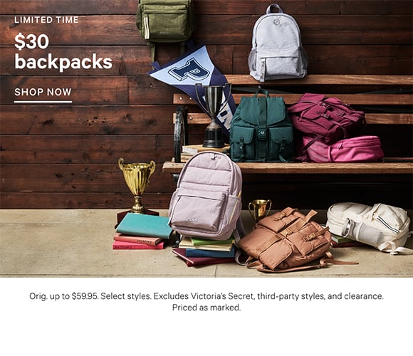 Limited Time. $30 Backpacks. Orig. up to $59.95. Select styles. Excludes Victorias Secret, third-party styles, and clearance. Priced as marked. Shop Now.