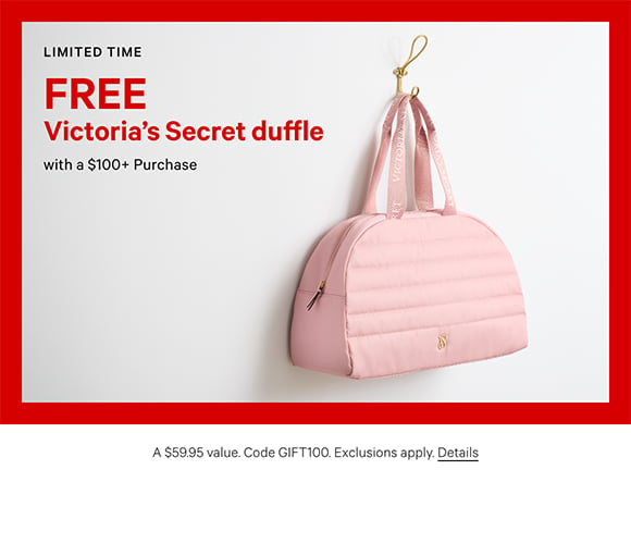 Limited Time. Free Victorias Secret duffle with a $100+ Purchase A $59.95 value. Code GIFT100. Exclusions apply. Click for Details.