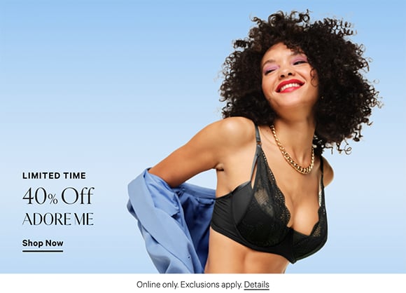 Limited Time. 40% Off Adore Me. Online only. Exclusions apply. Details. Shop Now.