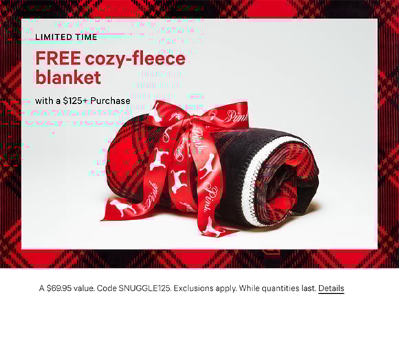 Limited Time. Free Cozy-Fleece Blanket with a $125+ Purchase. A $69.95 value. Code SNUGGLE125. Exclusions apply. While quantities last. Click for details.