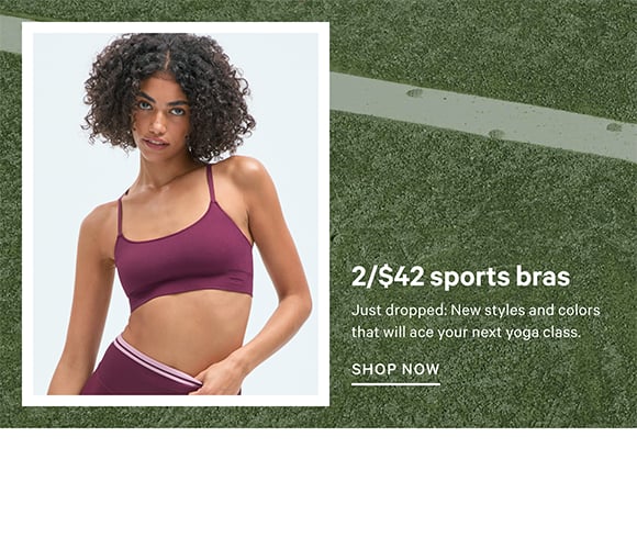 2/$42 Sports Bras. Just dropped New styles and colors that will ace your next yoga class. Shop Now.