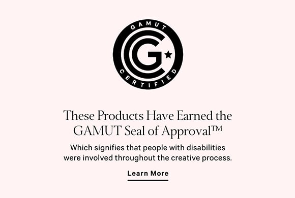 These Products Have Earned the GAMUT Seal of Approval Which signifies that people with disabilities were involved throughout the creative process. Click to learn More.