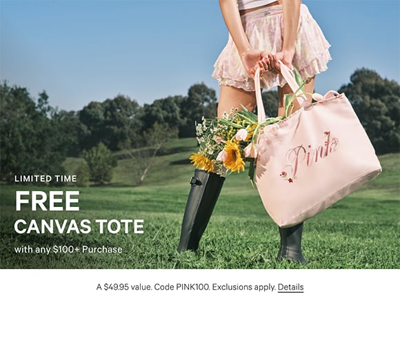 Limited Time. Free Canvas Tote with any $100+ Purchase. A $49.95 value. Code PINK100. Exclusions apply. Click for Details.
