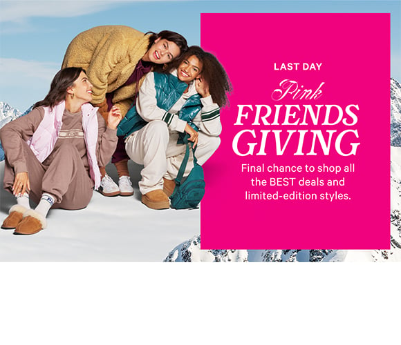 Last Day. PINK Friendsgiving. Final chance to shop all the best deals and limited-edition styles.