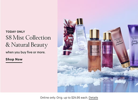 Today Only. $8 Mist Collection &#38; Natural Beauty. When you buy five or more. Click to shop now.