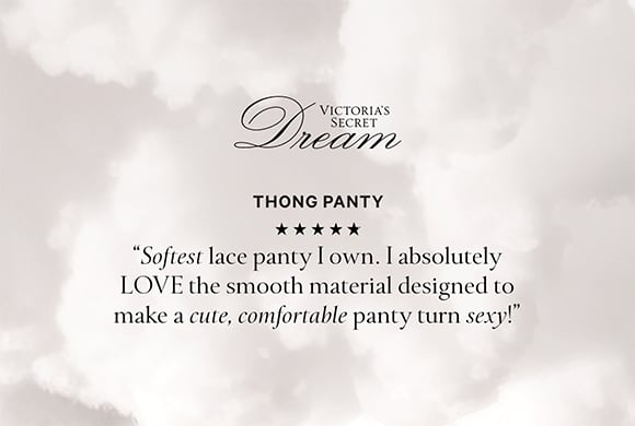 Victorias Secret Dream. Thong Panty. Softest lace panty I own. I absolutely LOVE the smooth material designed to make a cute, comfortable panty turn sexy!.