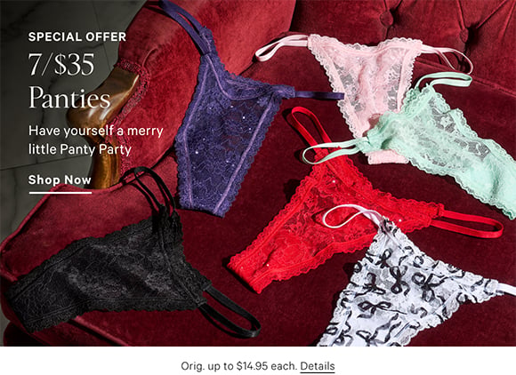 Special Offer. 7/$35 Panties. Have yourself a merry little Panty Party. Orig. up to $14.95 each. Shop Now.