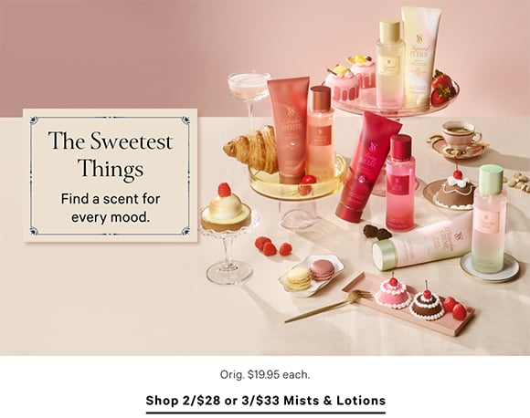 The Sweetest Things. Orig. $19.95 each. Shop 2/$28 or 3/$33 Mists and Lotions.