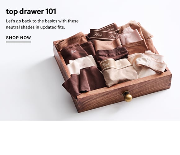 Top Drawer 101. Let us go back to the basics with these neutral shades in updated fits. Shop Now.