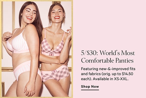 5/$30: worlds most comfortable panties. Featuring new and improved fits and fabrics. (orig. Up to $14.50 each). Available in xs-xxl.