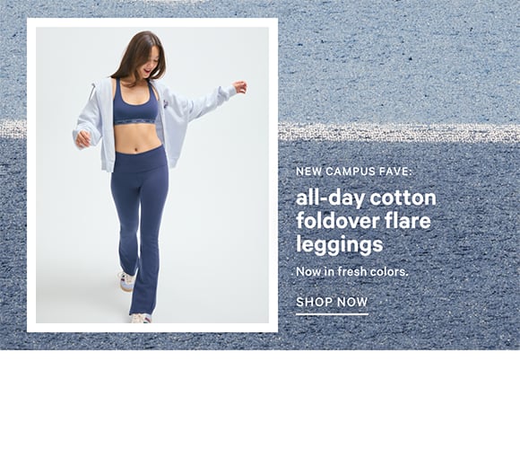 New Campus Fave All-Day Cotton Foldover Flare Leggings. Now in fresh colors. Shop Now.