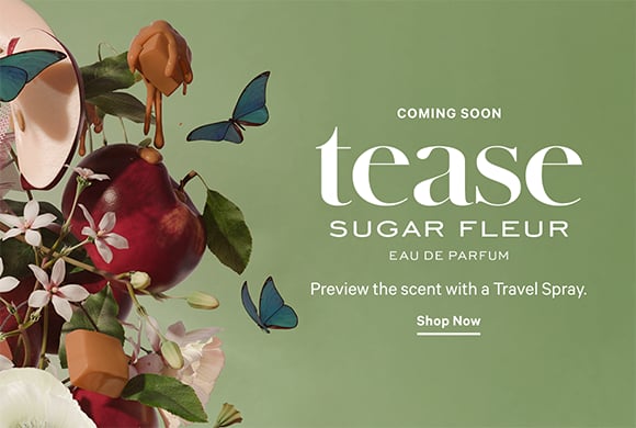 Coming Soon. Tease Sugar Fleur Eau de Parfum. Preview the scent with a Travel Spray. Shop Now.