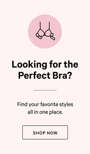 Looking for the Perfect Bra? Find your favorite styles all in one place. Click to Shop Now.